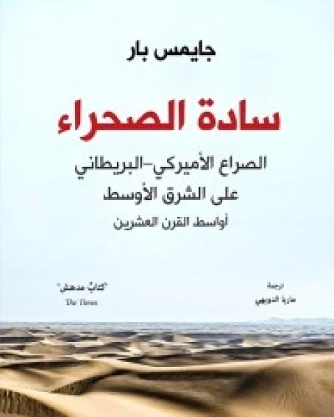 سادة الصحراء : الصراع الأميركي – البريطاني على الشرق الأوسط - أواسط القرن العشرين