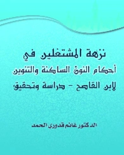 نزهة المشتغلين في أحكام النون الساكنة والتنوين لابن القاصح دراسة وتحقيق